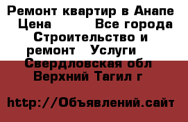 Ремонт квартир в Анапе › Цена ­ 550 - Все города Строительство и ремонт » Услуги   . Свердловская обл.,Верхний Тагил г.